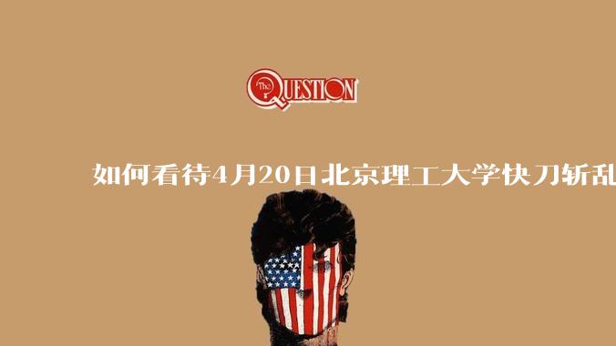 如何看待4月20日北京理工大学快刀斩乱麻处理“宫琳***”的做法？