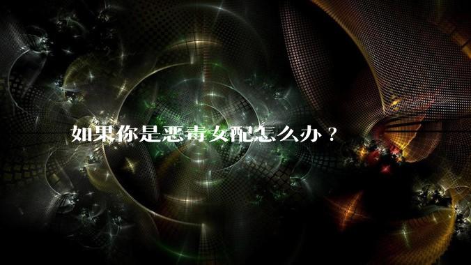 如果你是恶毒女配怎么办?